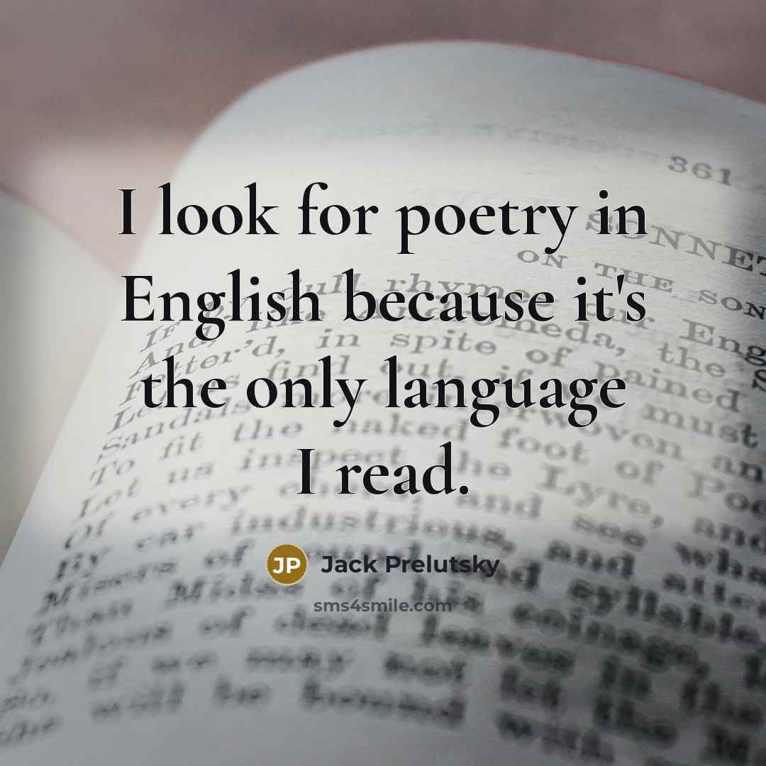 “I look for poetry in English because it's the only…” quote by Jack Prelutsky