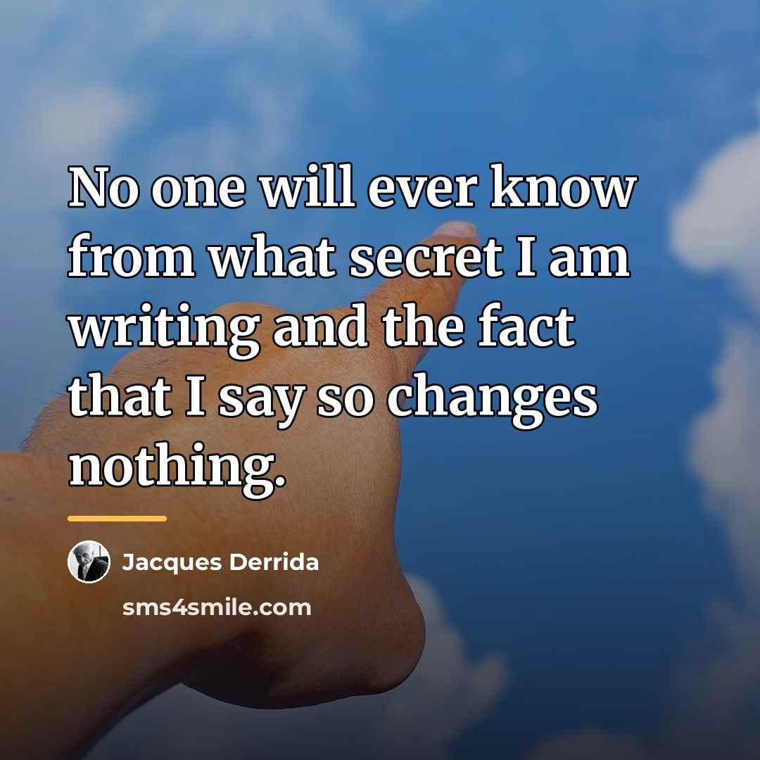 “No one will ever know from what secret I am…” quote by Jacques Derrida