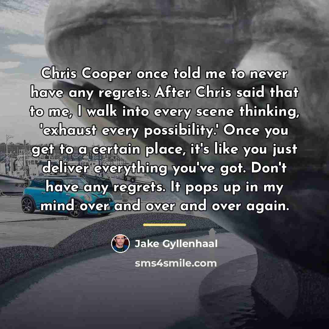 “Chris Cooper once told me to never have any regrets.…” quote by Jake Gyllenhaal