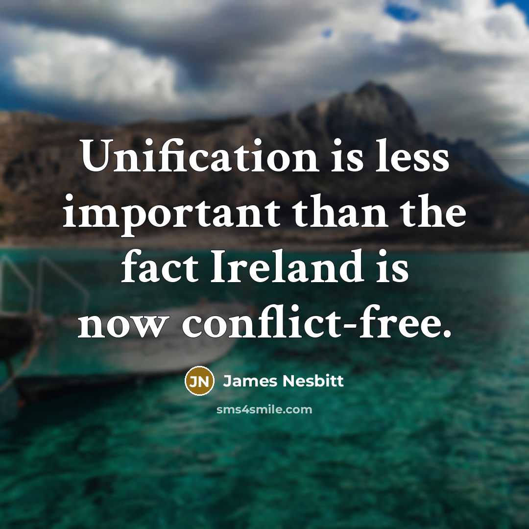 “Unification is less important than the fact Ireland is now…” quote by James Nesbitt