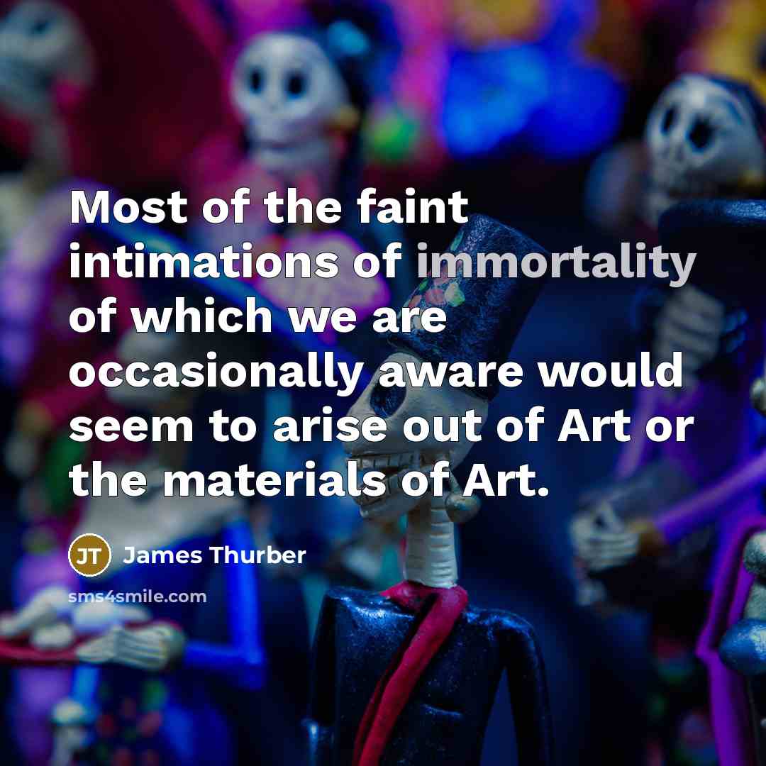 “Most of the faint intimations of immortality of which we…” quote by James Thurber