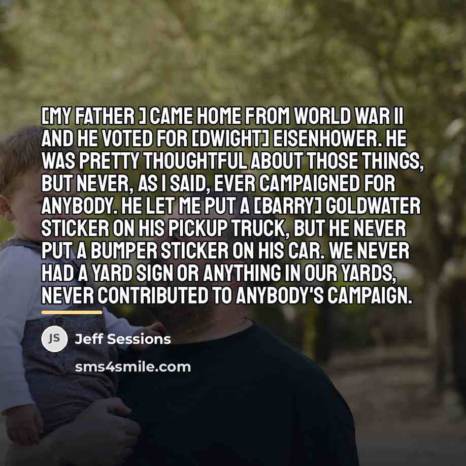 “[My father ] came home from World War II and…” quote by Jeff Sessions
