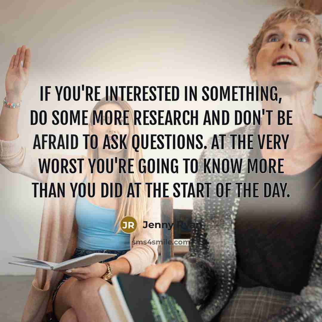 “If you're interested in something, do some more research and…” quote by Jenny Ryan