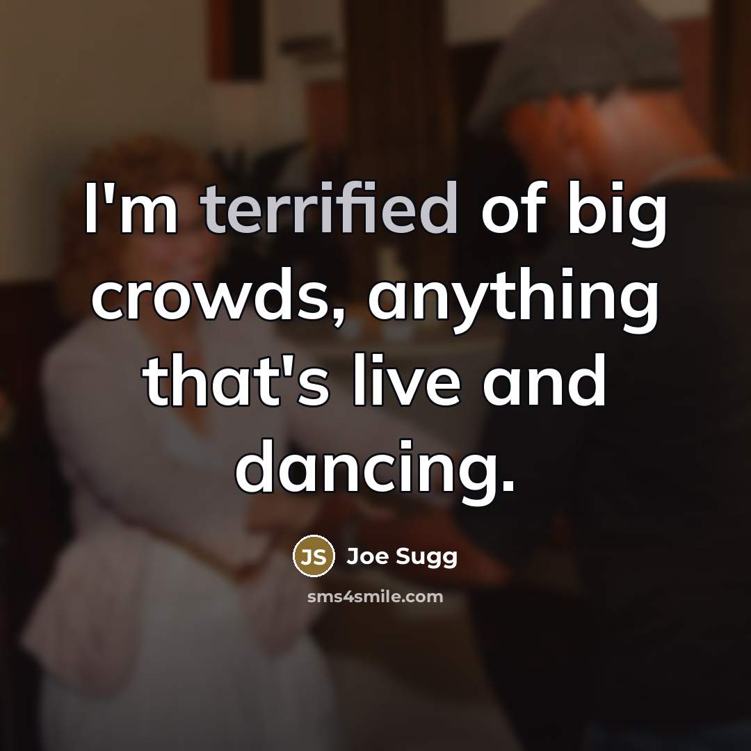 “I'm terrified of big crowds, anything that's live and dancing.…” quote by Joe Sugg