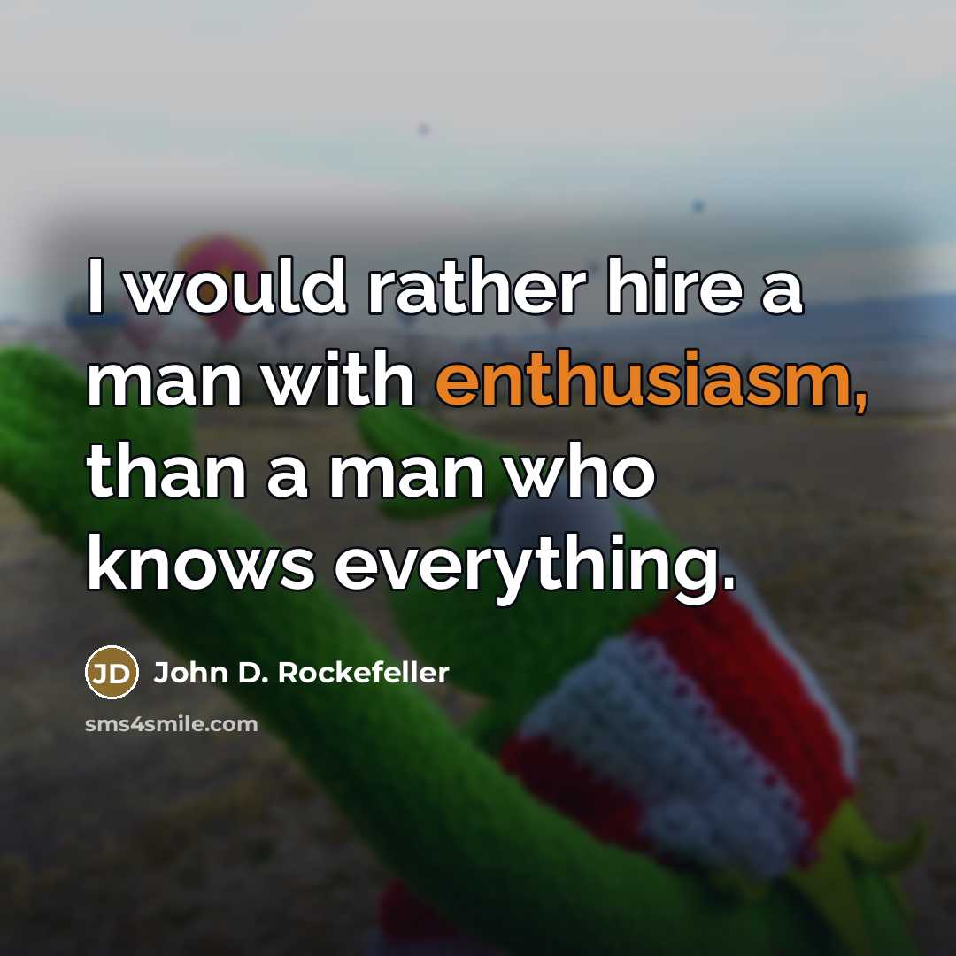 “I would rather hire a man with enthusiasm, than a…” quote by John D. Rockefeller