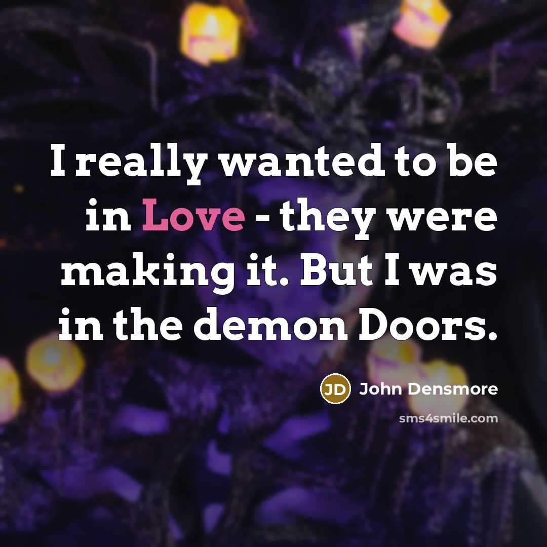 “I really wanted to be in Love - they were making it. But I was in the demon Doors.” quote by John Densmore