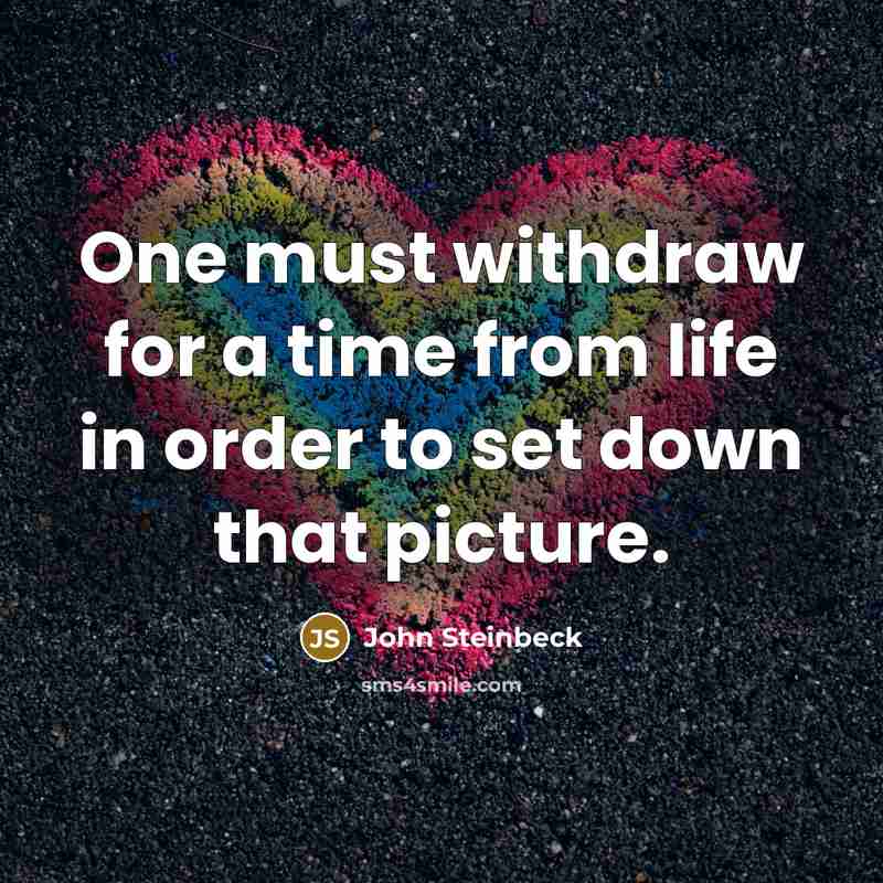 “One must withdraw for a time from life in order…” quote by John Steinbeck