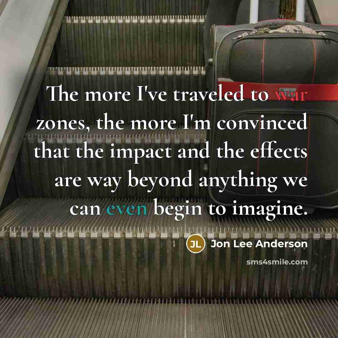 “The more I've traveled to war zones, the more I'm…” quote by Jon Lee Anderson