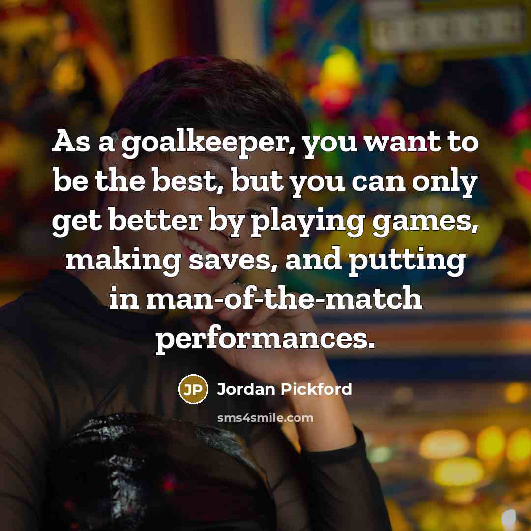 “As a goalkeeper, you want to be the best, but…” quote by Jordan Pickford
