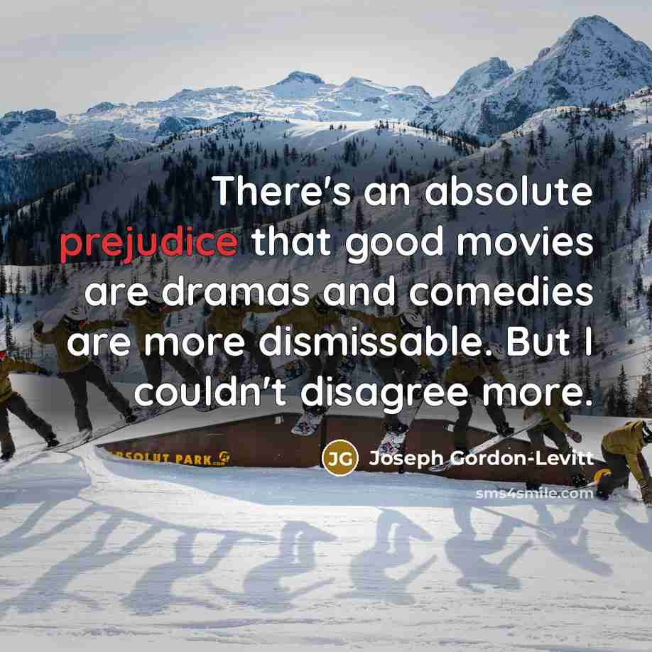 “There's an absolute prejudice that good movies are dramas and…” quote by Joseph Gordon-Levitt