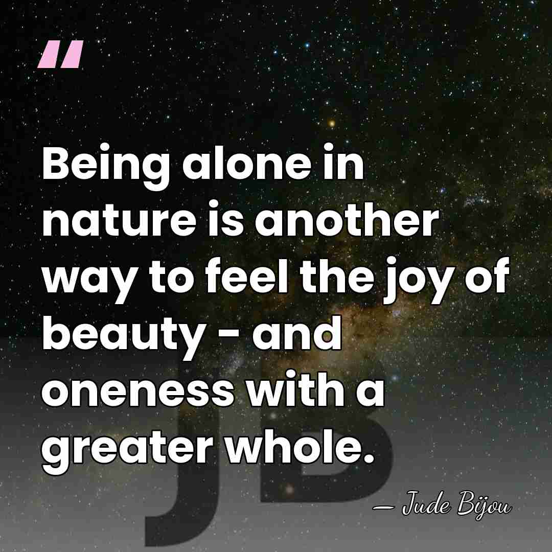 Being alone in nature is another way to feel the joy of&hellip; - Jude Bijou