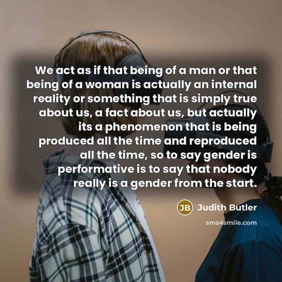 “We act as if that being of a man or…” quote by Judith Butler