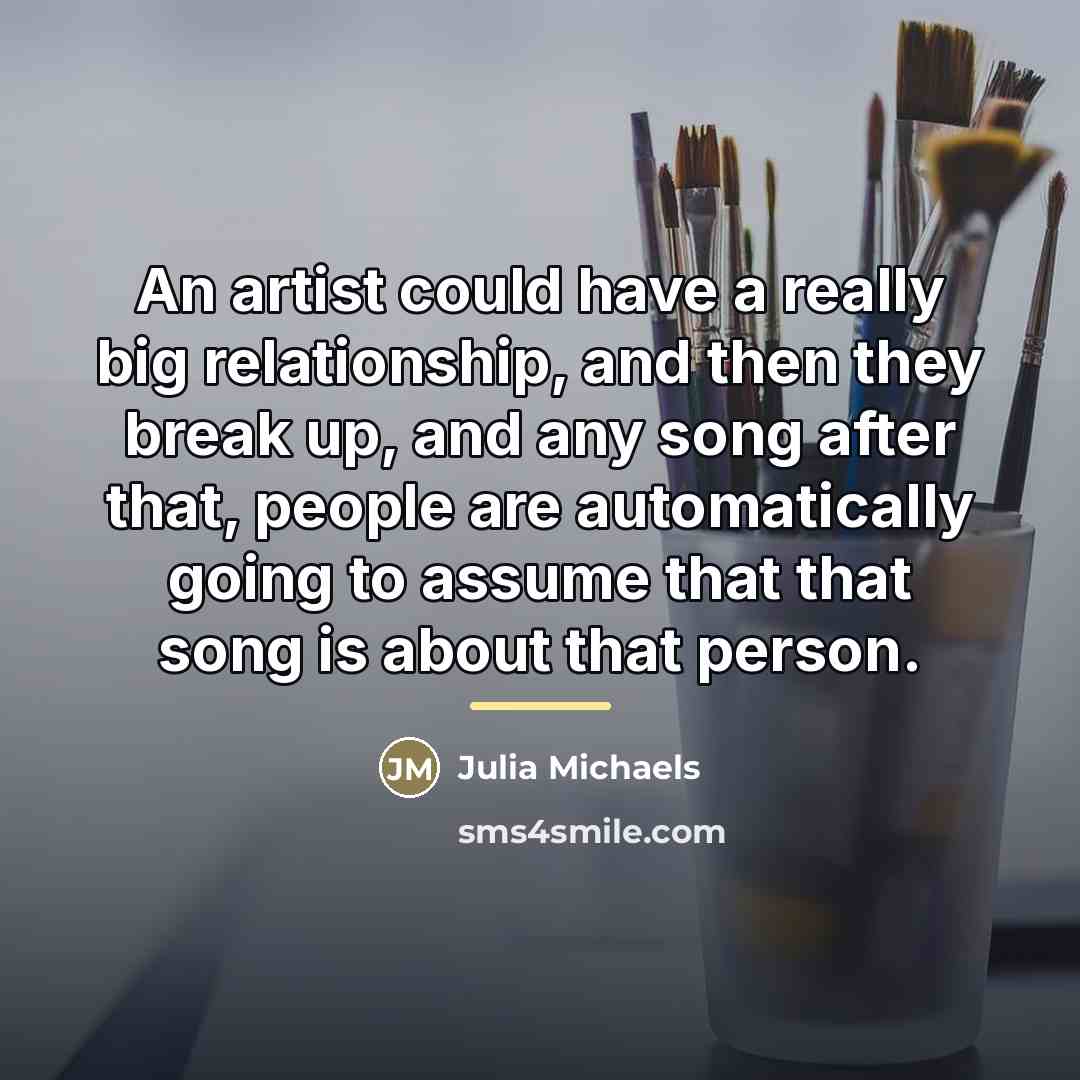 “An artist could have a really big relationship, and then…” quote by Julia Michaels