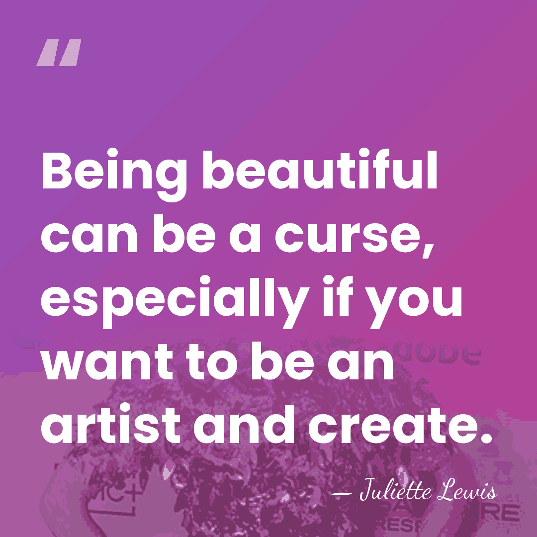 Being beautiful can be a curse, especially if you want to be&hellip; - Juliette Lewis