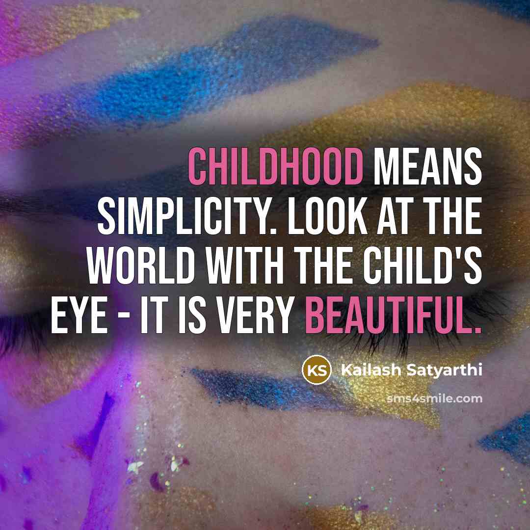 “Childhood means simplicity. Look at the world with the child's…” quote by Kailash Satyarthi
