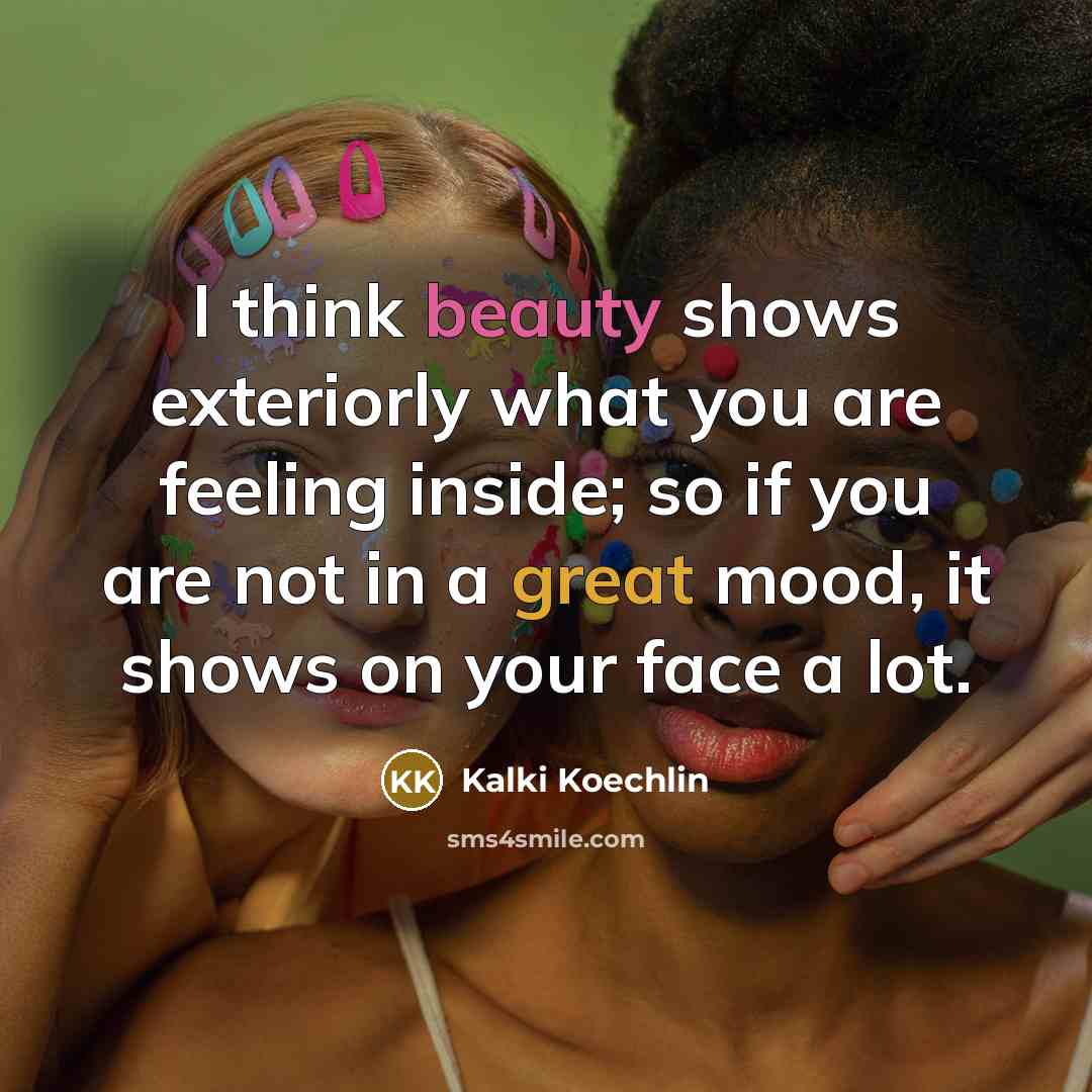 “I think beauty shows exteriorly what you are feeling inside;…” quote by Kalki Koechlin