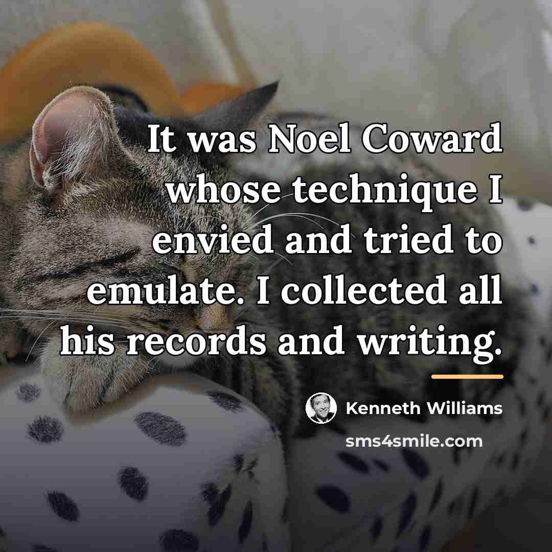 “It was Noel Coward whose technique I envied and tried…” quote by Kenneth Williams