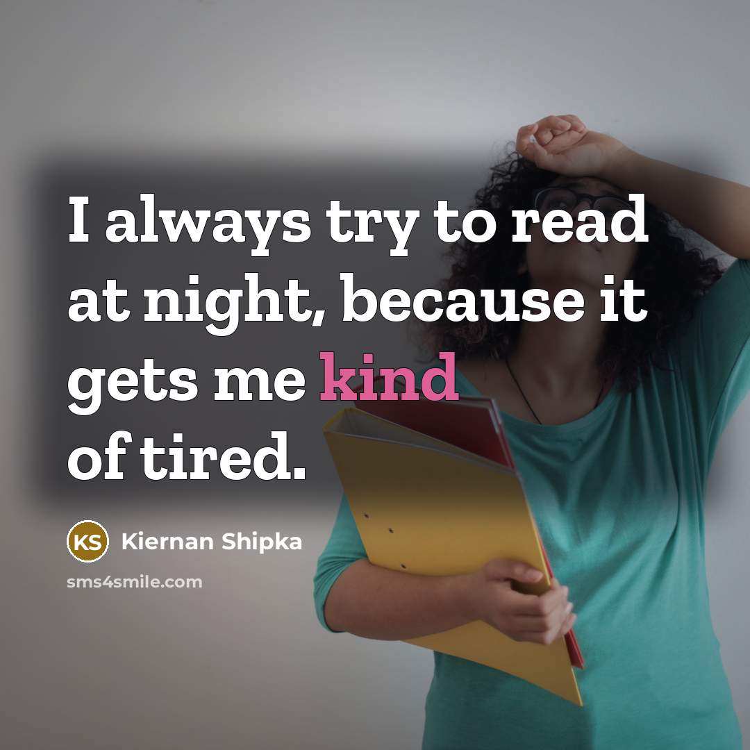 “I always try to read at night, because it gets…” quote by Kiernan Shipka