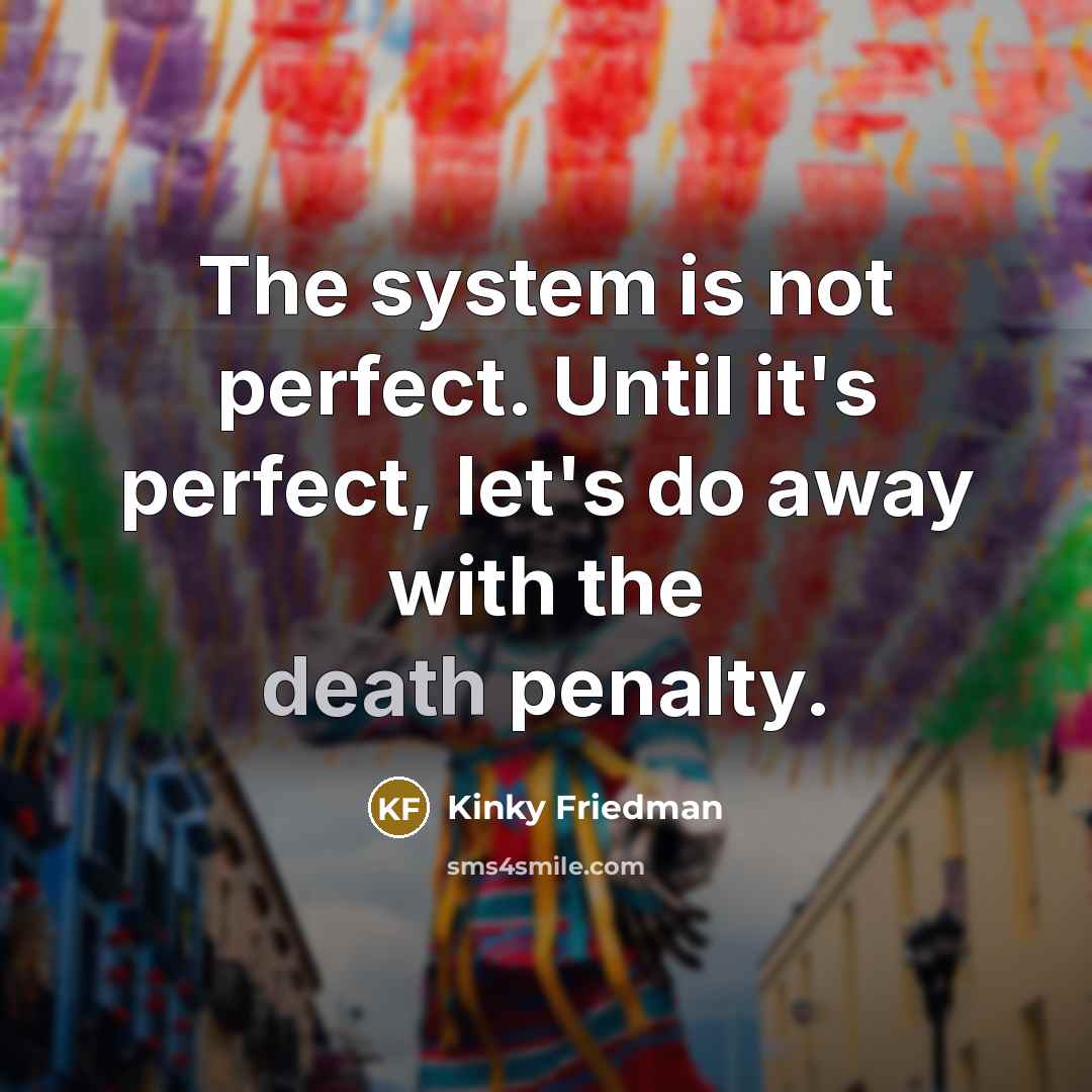 “The system is not perfect. Until it's perfect, let's do…” quote by Kinky Friedman