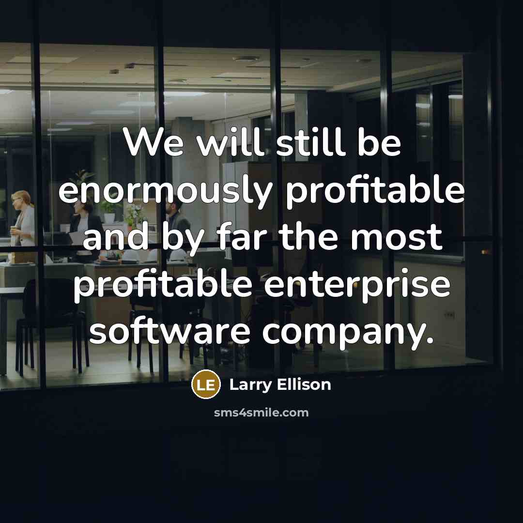 “We will still be enormously profitable and by far the…” quote by Larry Ellison
