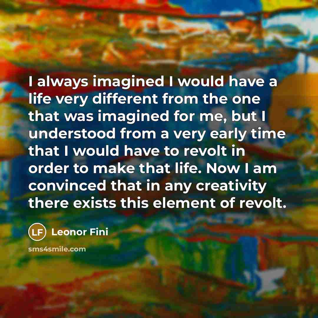 “I always imagined I would have a life very different…” quote by Leonor Fini