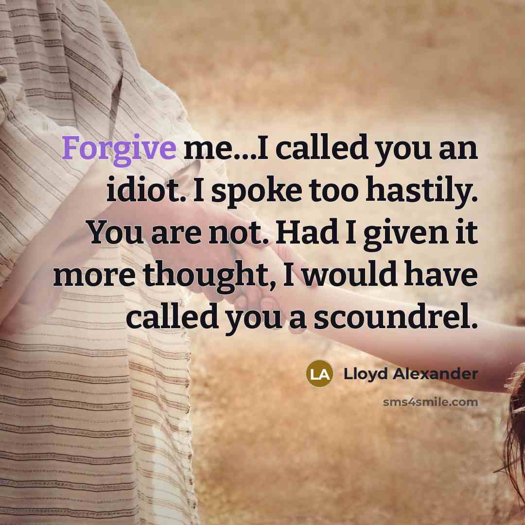 “Forgive me....I called you an idiot. I spoke too hastily.…” quote by Lloyd Alexander