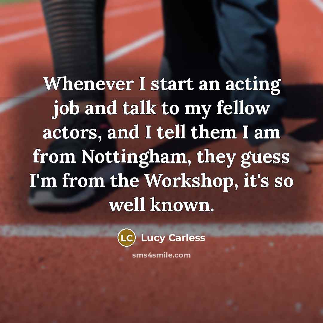 “Whenever I start an acting job and talk to my…” quote by Lucy Carless