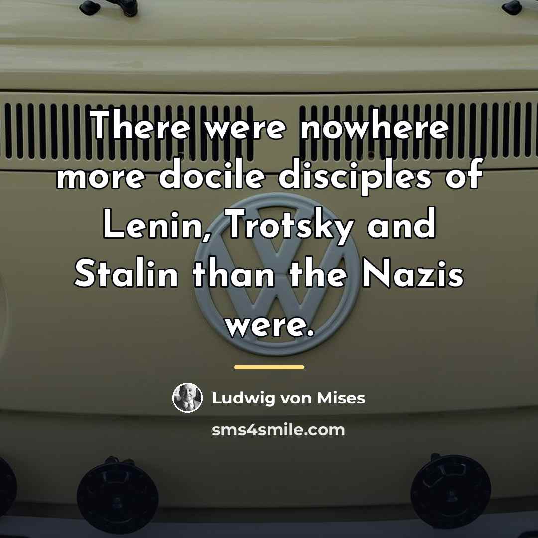 “There were nowhere more docile disciples of Lenin, Trotsky and…” quote by Ludwig von Mises