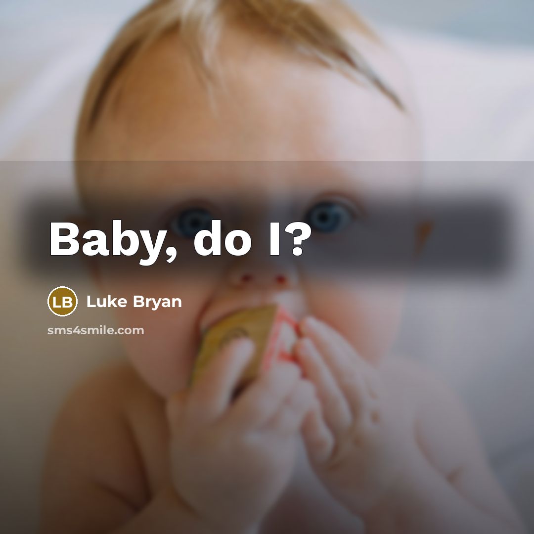 “Baby, do I?” quote by Luke Bryan
