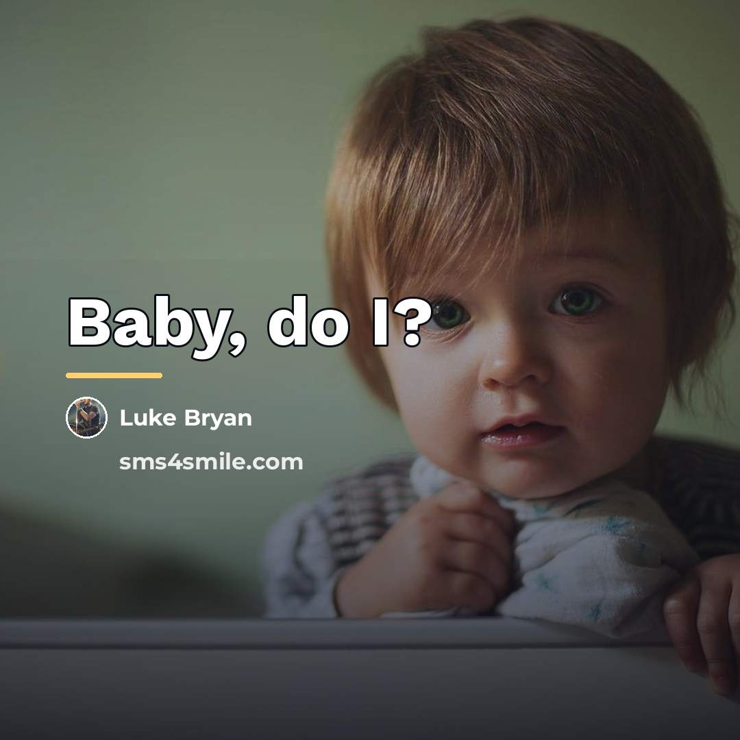 “Baby, do I?…” quote by Luke Bryan