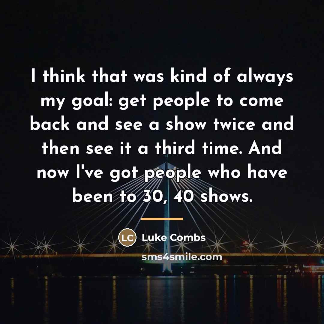 “I think that was kind of always my goal: get…” quote by Luke Combs