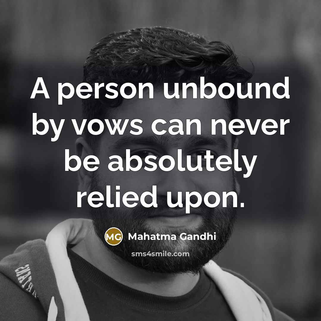 “A person unbound by vows can never be absolutely relied…” quote by Mahatma Gandhi