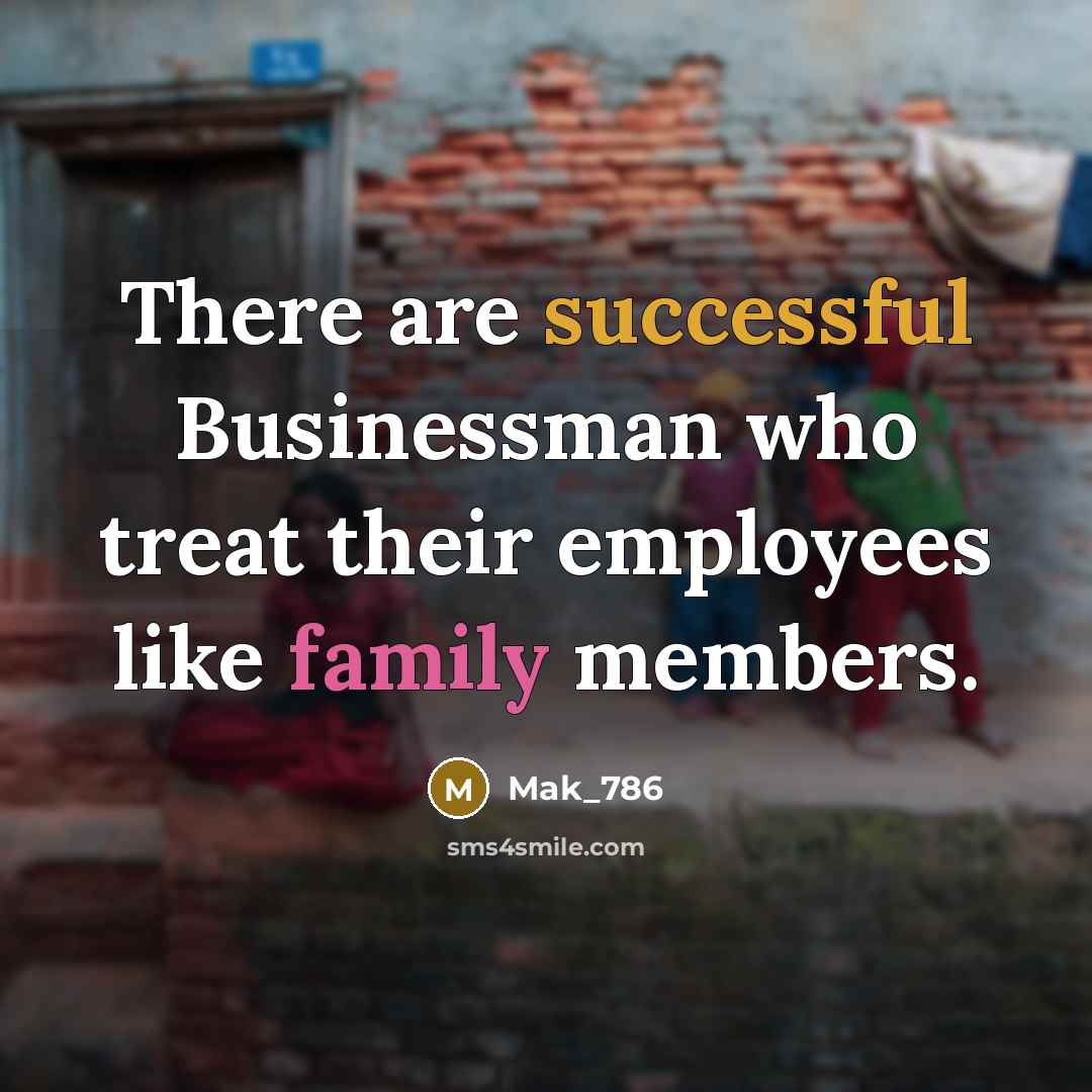 “There are successful Businessman who treat their employees like family members.” quote by Mak_786