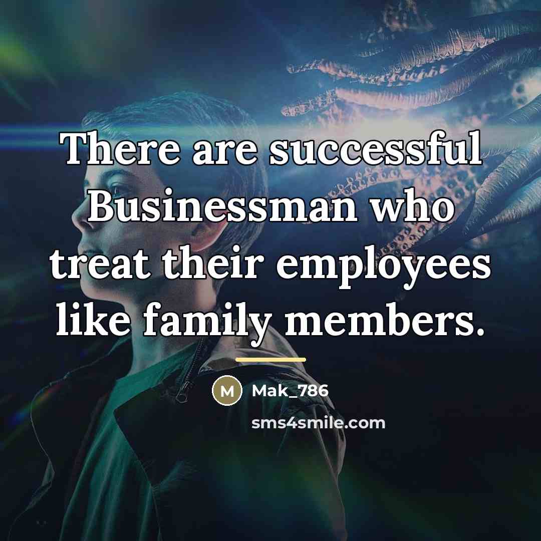 “There are successful Businessman who treat their employees like family…” quote by Mak_786