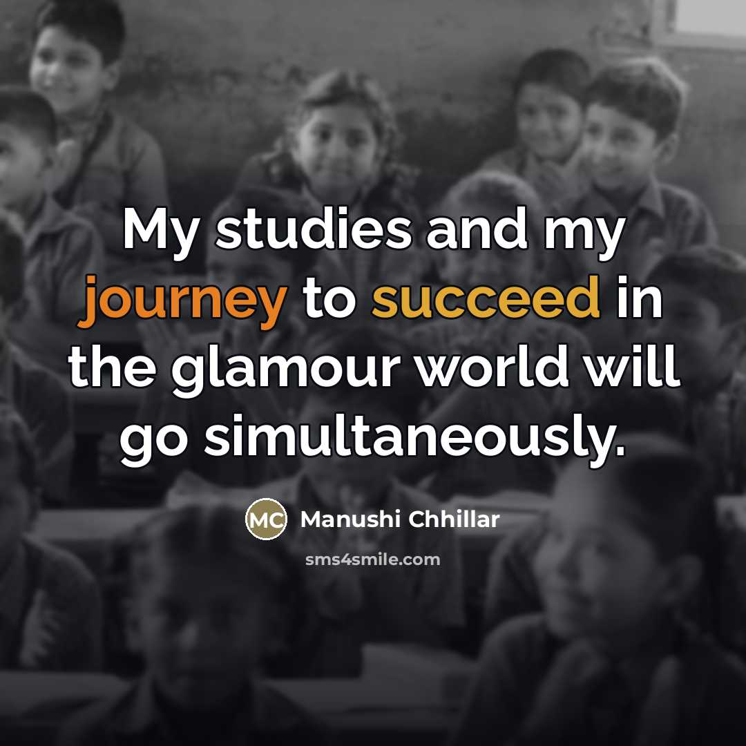 “My studies and my journey to succeed in the glamour…” quote by Manushi Chhillar