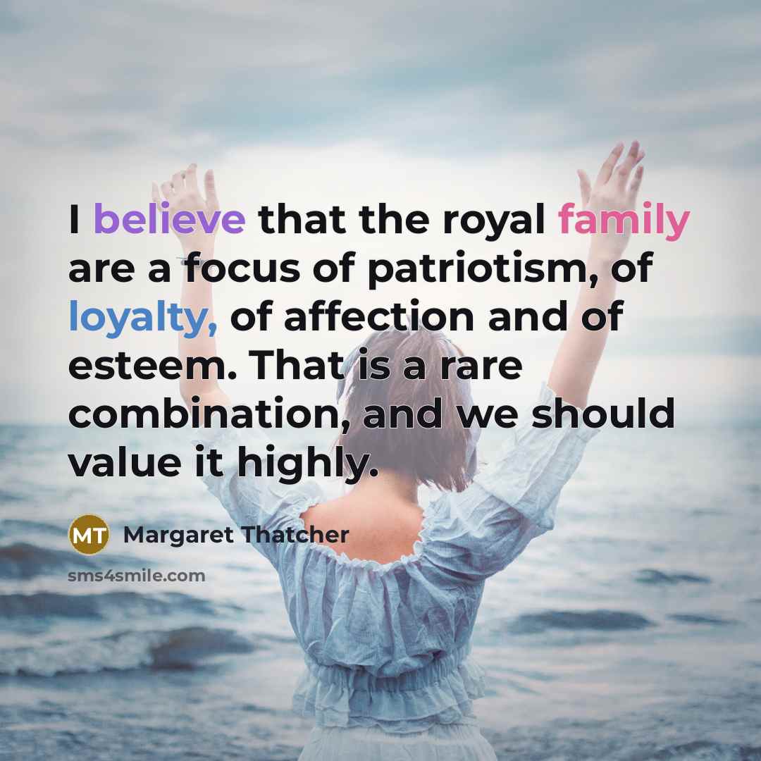 “I believe that the royal family are a focus of…” quote by Margaret Thatcher