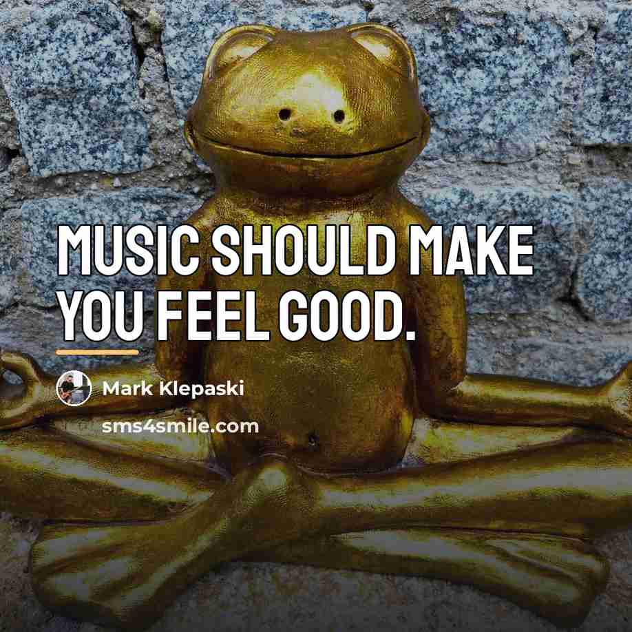 “Music should make you feel good.…” quote by Mark Klepaski