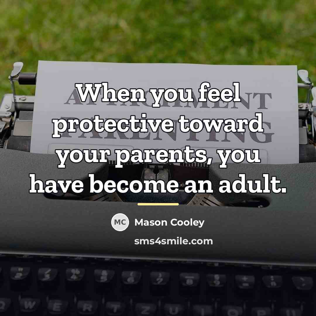 “When you feel protective toward your parents, you have become…” quote by Mason Cooley