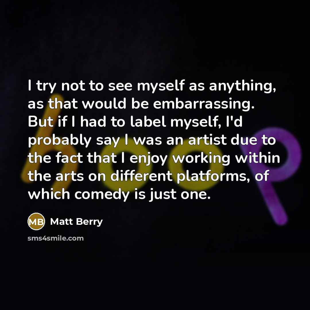 “I try not to see myself as anything, as that…” quote by Matt Berry