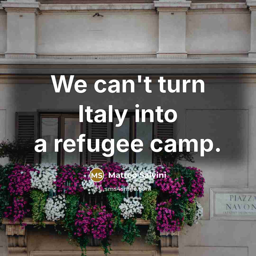 “We can't turn Italy into a refugee camp.…” quote by Matteo Salvini