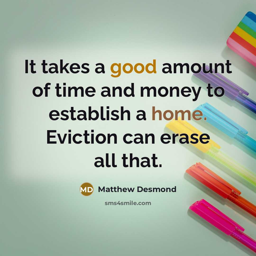 “It takes a good amount of time and money to…” quote by Matthew Desmond