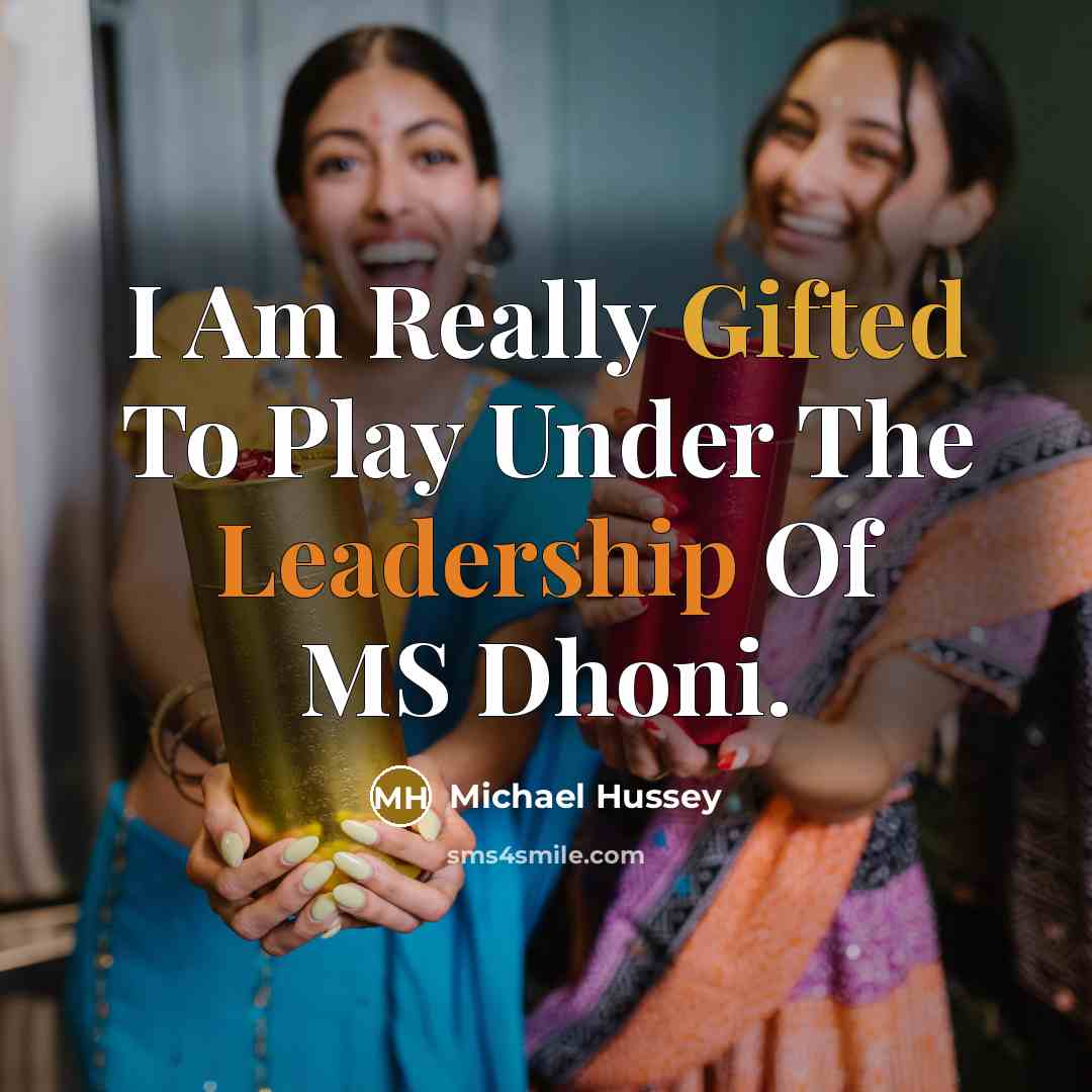 “I Am Really Gifted To Play Under The Leadership Of MS Dhoni.” quote by Michael Hussey