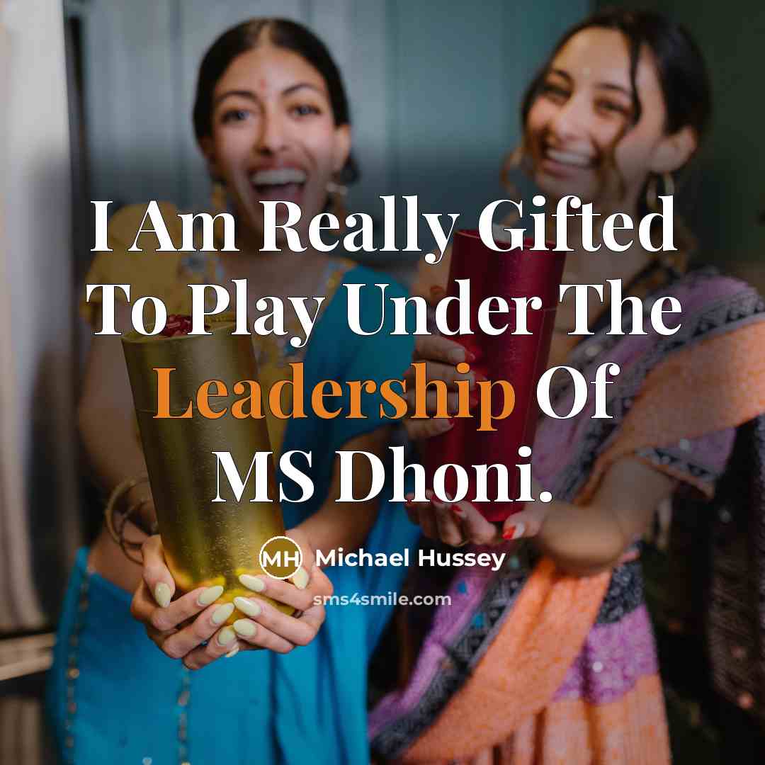 “I Am Really Gifted To Play Under The Leadership Of…” quote by Michael Hussey