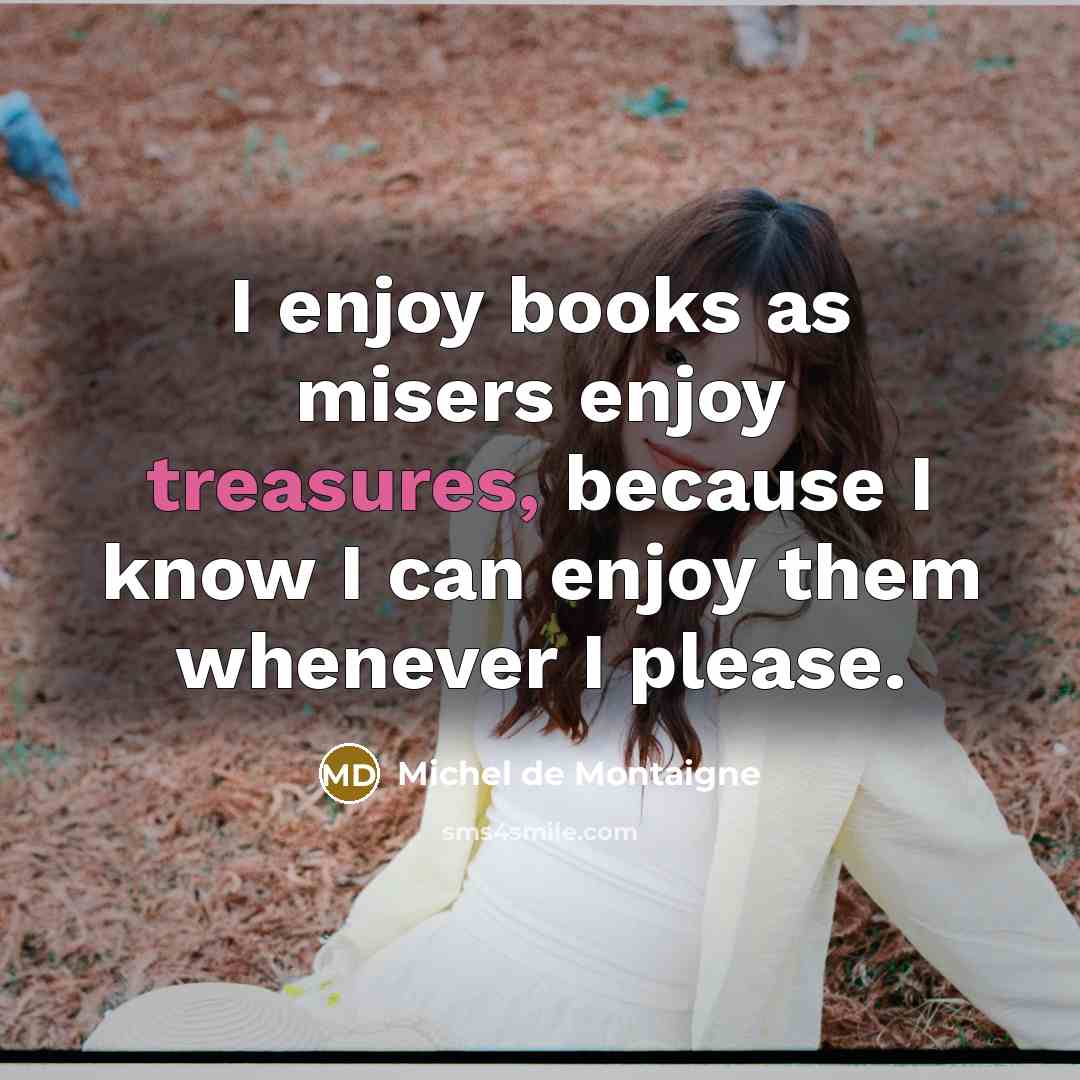 “I enjoy books as misers enjoy treasures, because I know…” quote by Michel de Montaigne