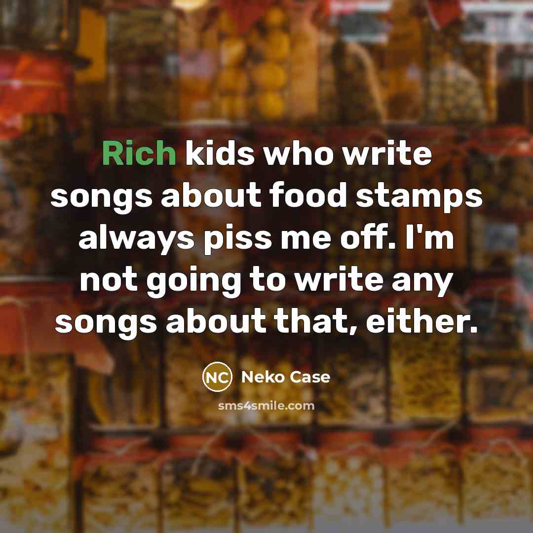 “Rich kids who write songs about food stamps always piss…” quote by Neko Case