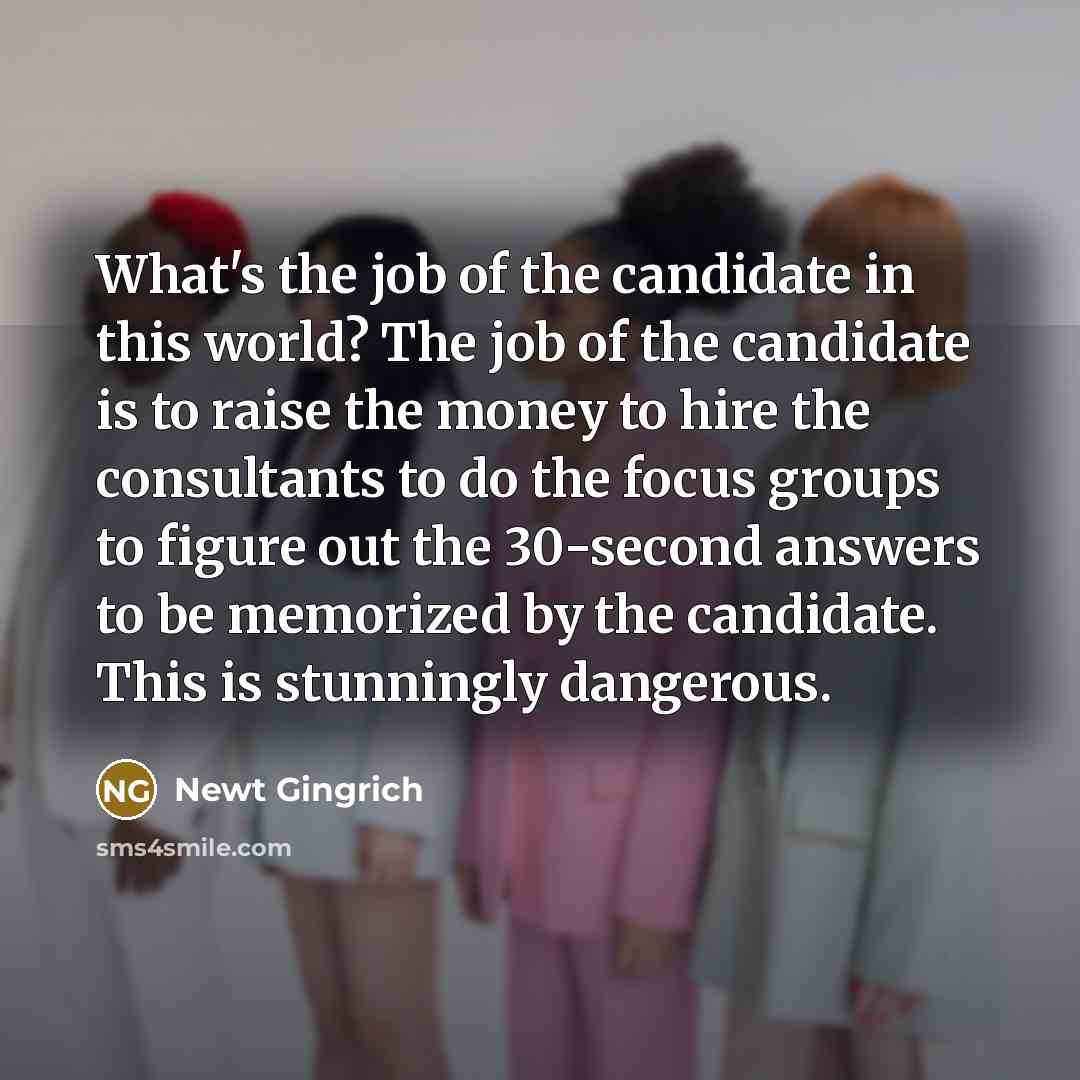 “What's the job of the candidate in this world? The…” quote by Newt Gingrich