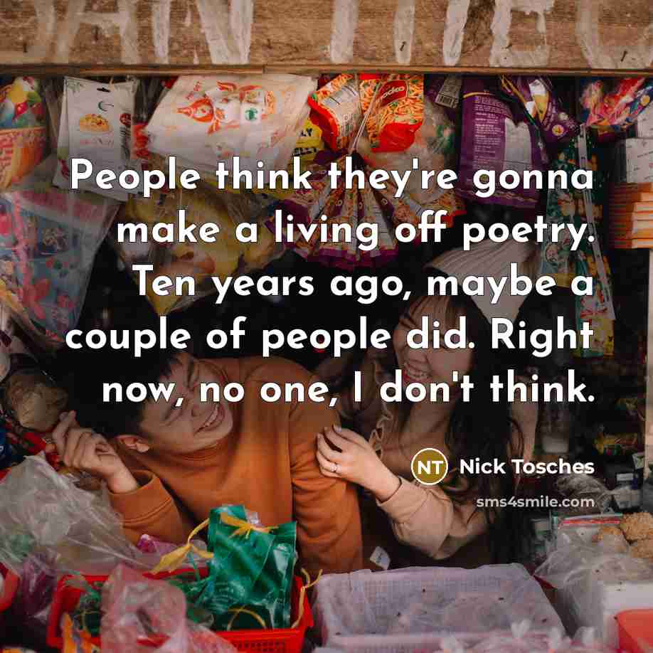 “People think they're gonna make a living off poetry. Ten…” quote by Nick Tosches