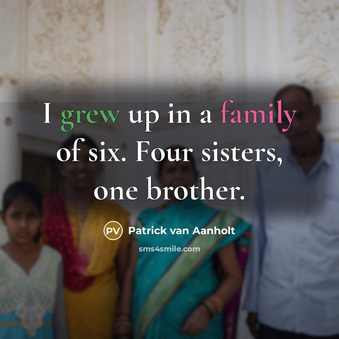 “I grew up in a family of six. Four sisters,…” quote by Patrick van Aanholt