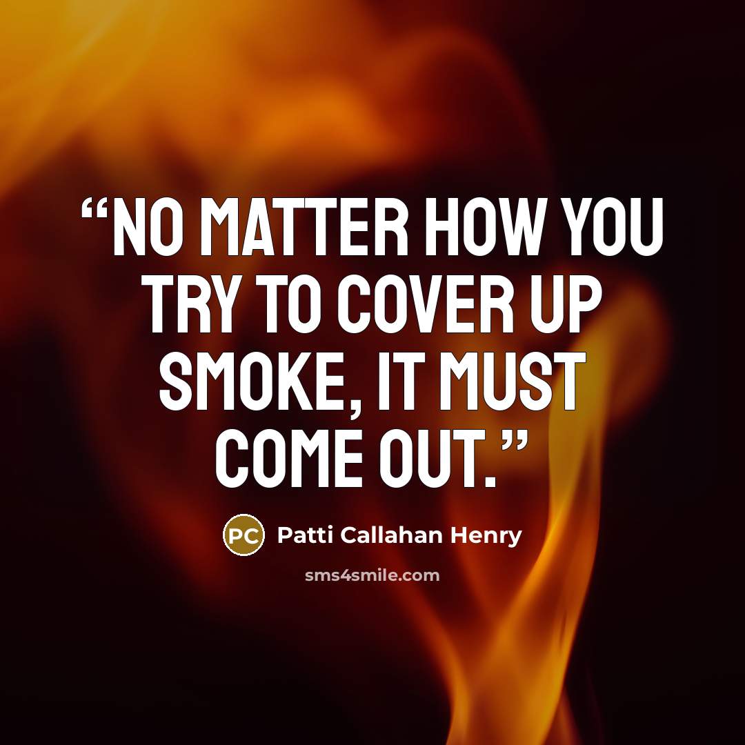 “No Matter how you try to cover up smoke, it must come out.” quote by Patti Callahan Henry