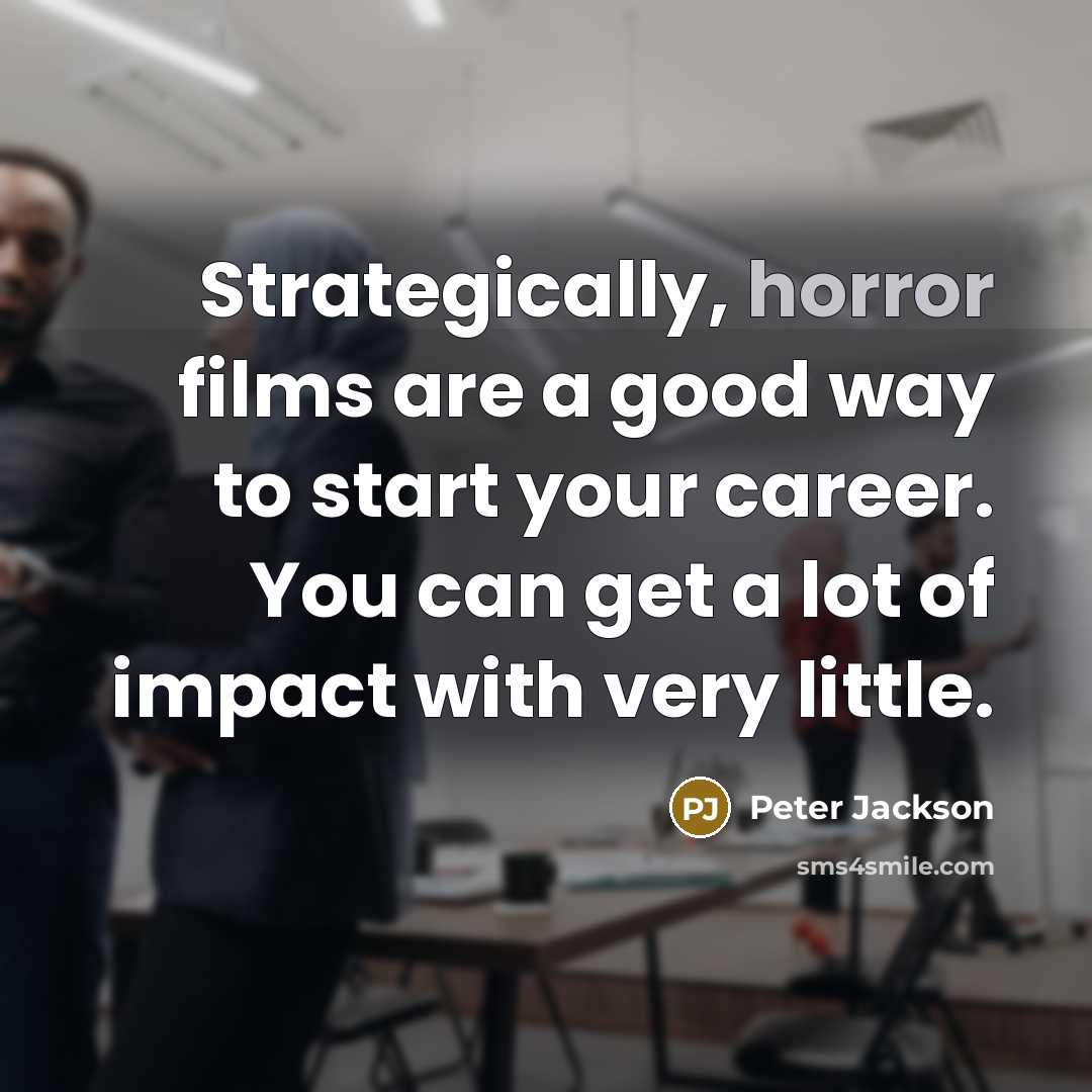 “Strategically, horror films are a good way to start your…” quote by Peter Jackson